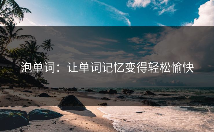 泡单词：让单词记忆变得轻松愉快